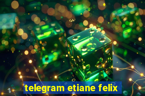 telegram etiane felix